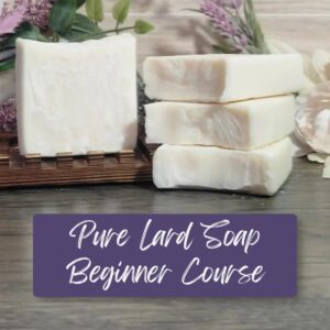 Pure Lard Soap Beginner Course